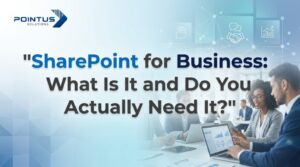 SharePoint for Business: What Is It and Do You Actually Need It?